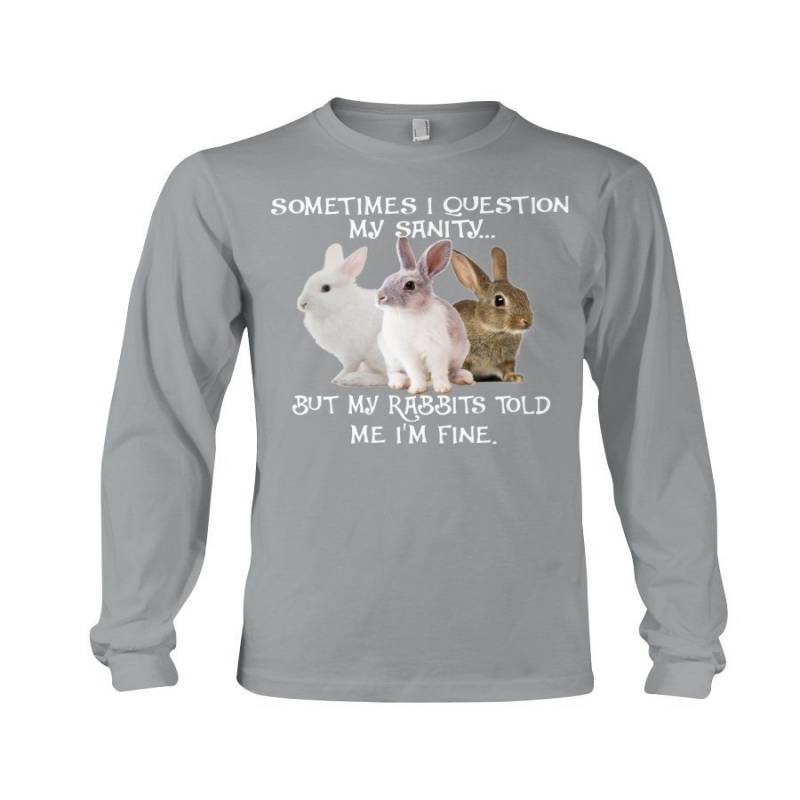 Sometimes I Question My Sanity But My Rabbits Told Me I’m Fine Unisex Long Sleeve