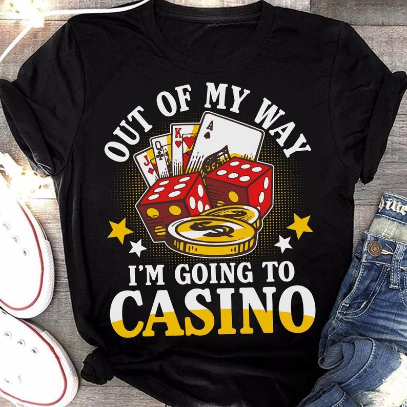 Out Of My Way Im Going To Casino Funny T Shirt Gift Standard/Premium T-Shirt Hoodie