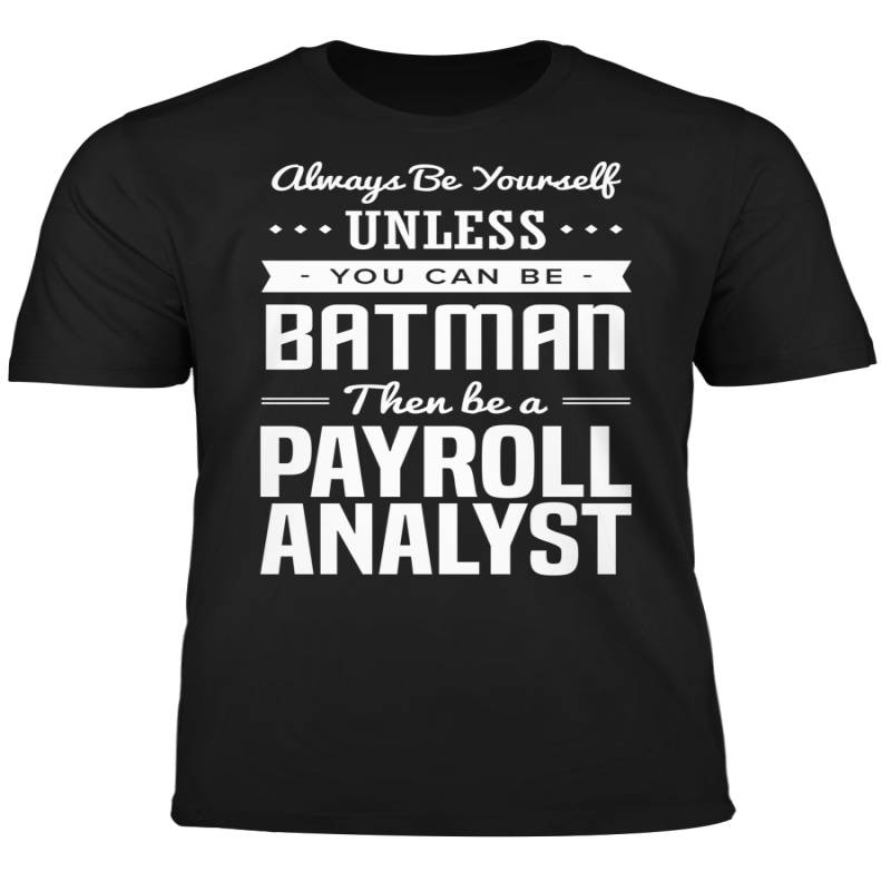 You Can Be A Batman Then Be A Payroll Analyst Tshirt