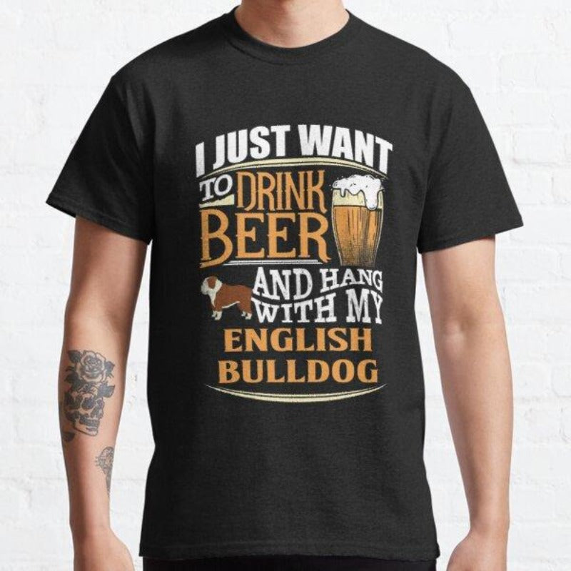 I Just Want Drink Beer And Hang With My English Bulldog Gift Dog Lovers T-Shirt