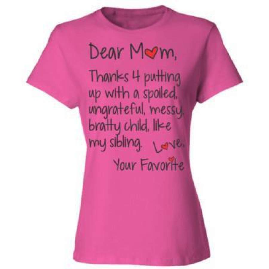 AGR Dear Mom Thanks 4 Putting Up With A Spoiled Ungrateful Messy Bratty Child Like My Sibling Love Your  – Ladies’ Cotton T-Shirt