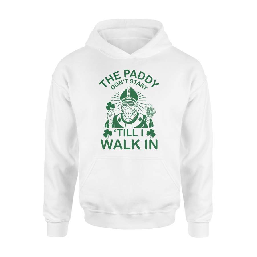 The Paddy Don’t Start Till I Walk In Hoodie, Funny Saint Patrick’s Day Drinking Shirt