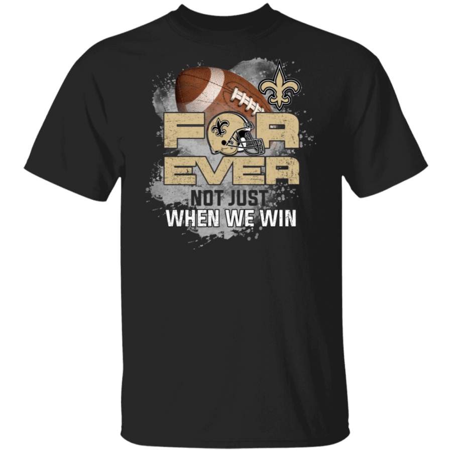 For Ever Not Just When We Win New Orleans Saints T Shirt