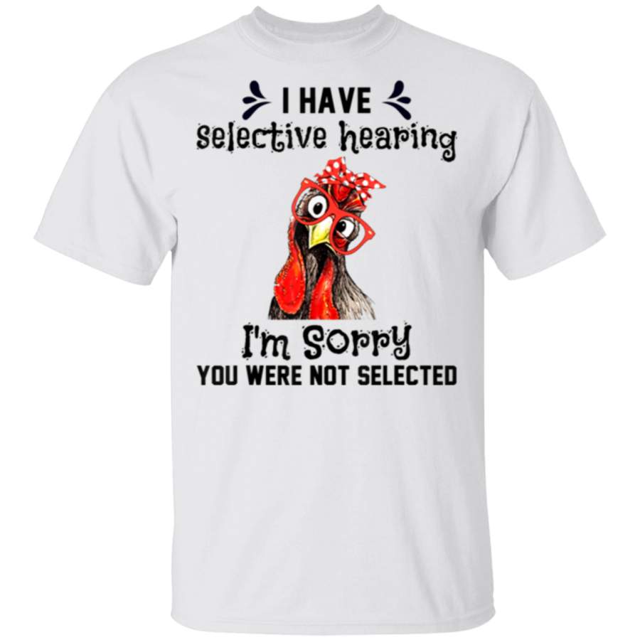 Chickens I Have Selective Hearing I’m Sorry You Were Not T-Shirt