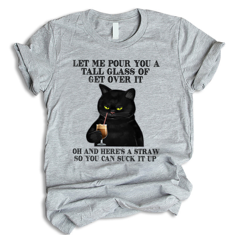 Let Me Pour You A Tall Glass Of Get Over It Shirt, Cat Shirt, Cat Lovers Shirt, Black Cat Shirt, T-Shirt, Tee, Hoodie, Unisex, Sweater, Sweatshirt