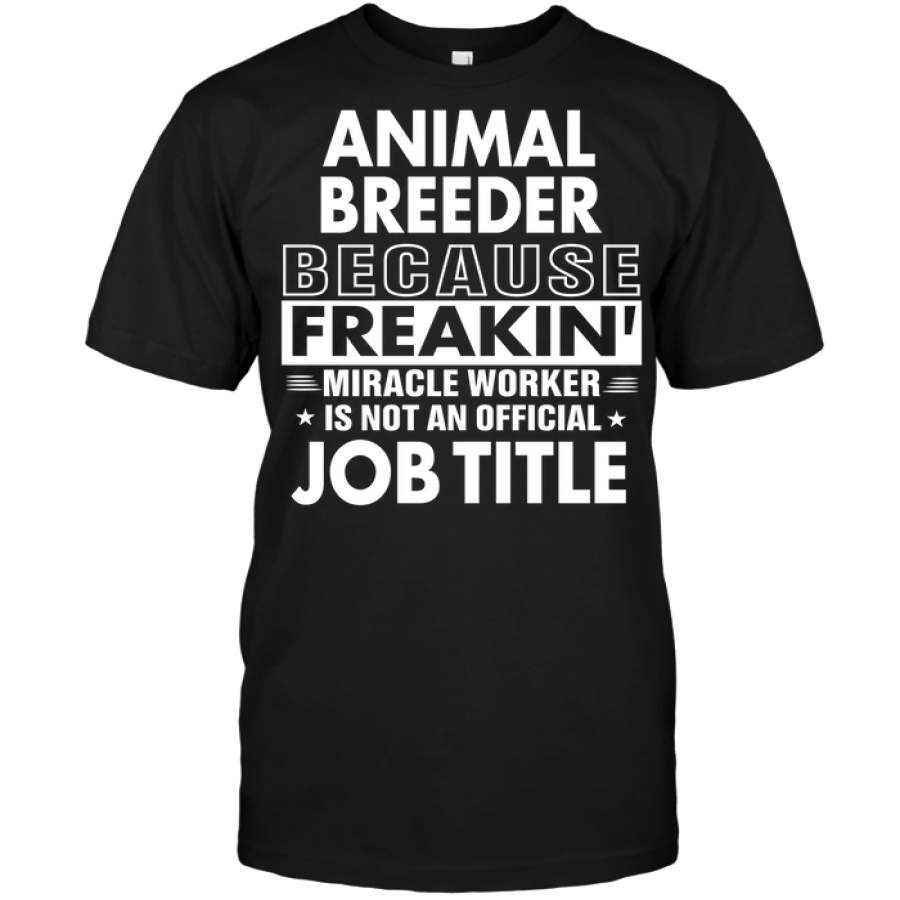 Animal Breeder Because Freakin’ Miracle Worker Job Title T-Shirt