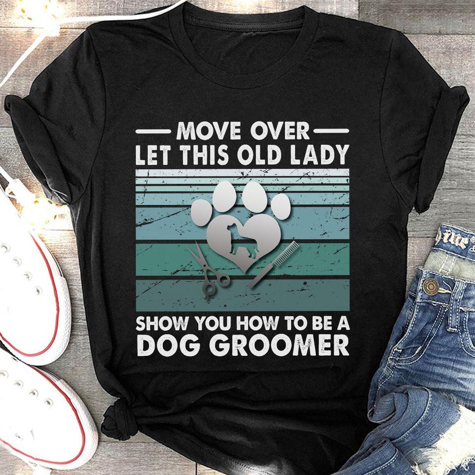 Move Over Let This Old Lady Show You How To Be A Dog Groomer Gift Dog Lovers Classic Premium T-Shirt