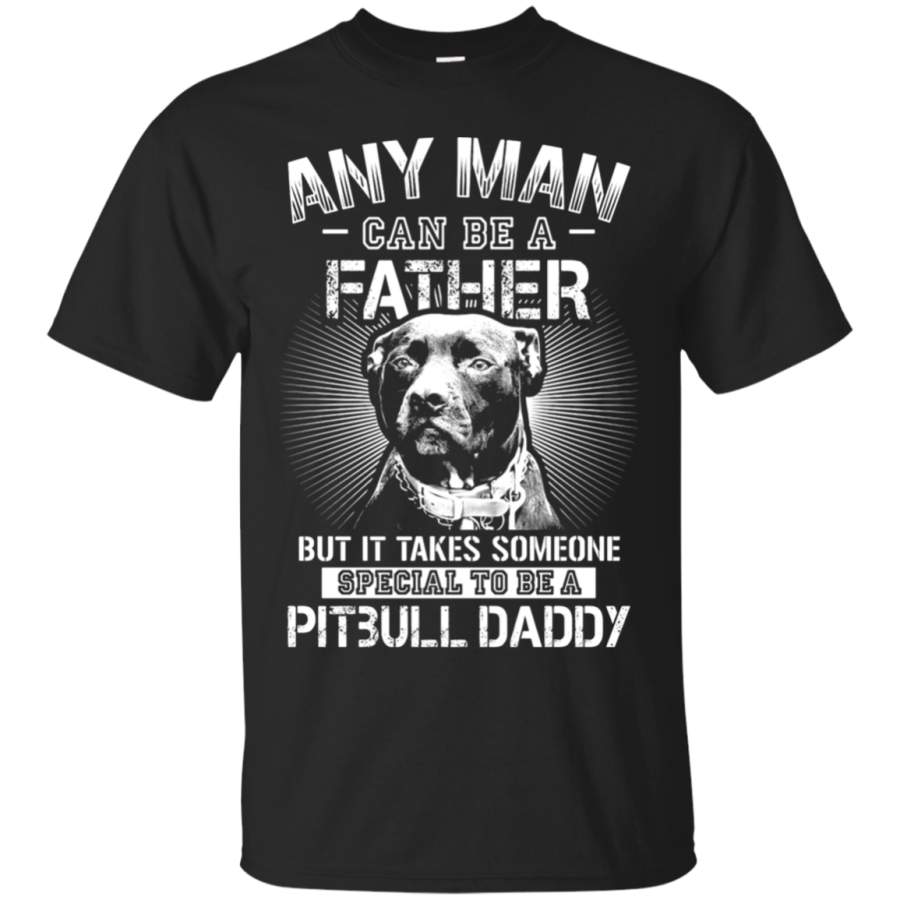 AGR Any Man Can Be A Father Special To Be Pitbull Daddy T-Shirt