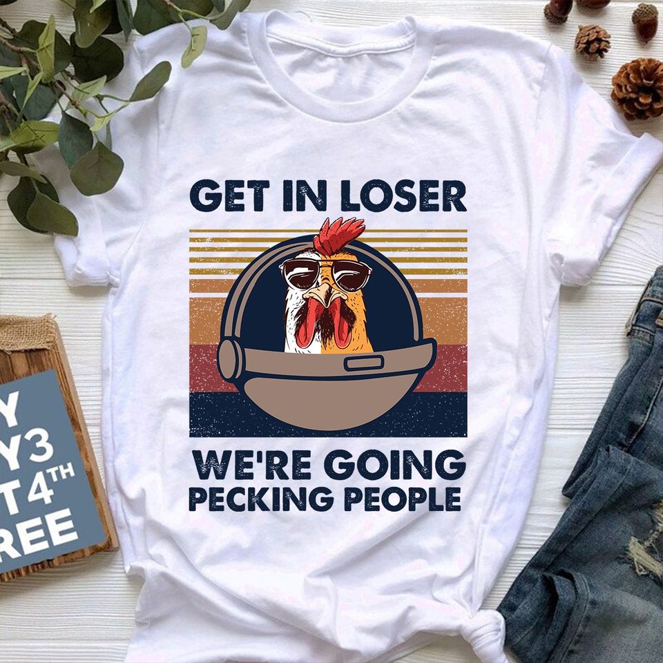 Chicken Get In Loser We’re Going Pecking People Standard/Premium T-Shirt