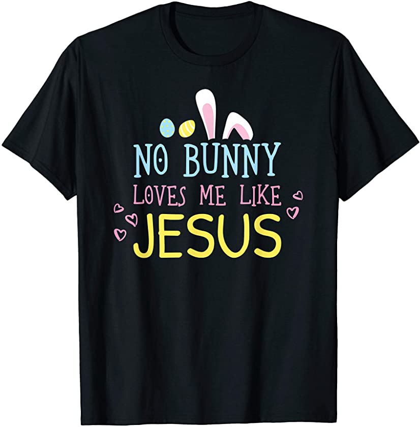 No Bunny Loves Me Like Jesus Funny Easter Christian T-Shirt