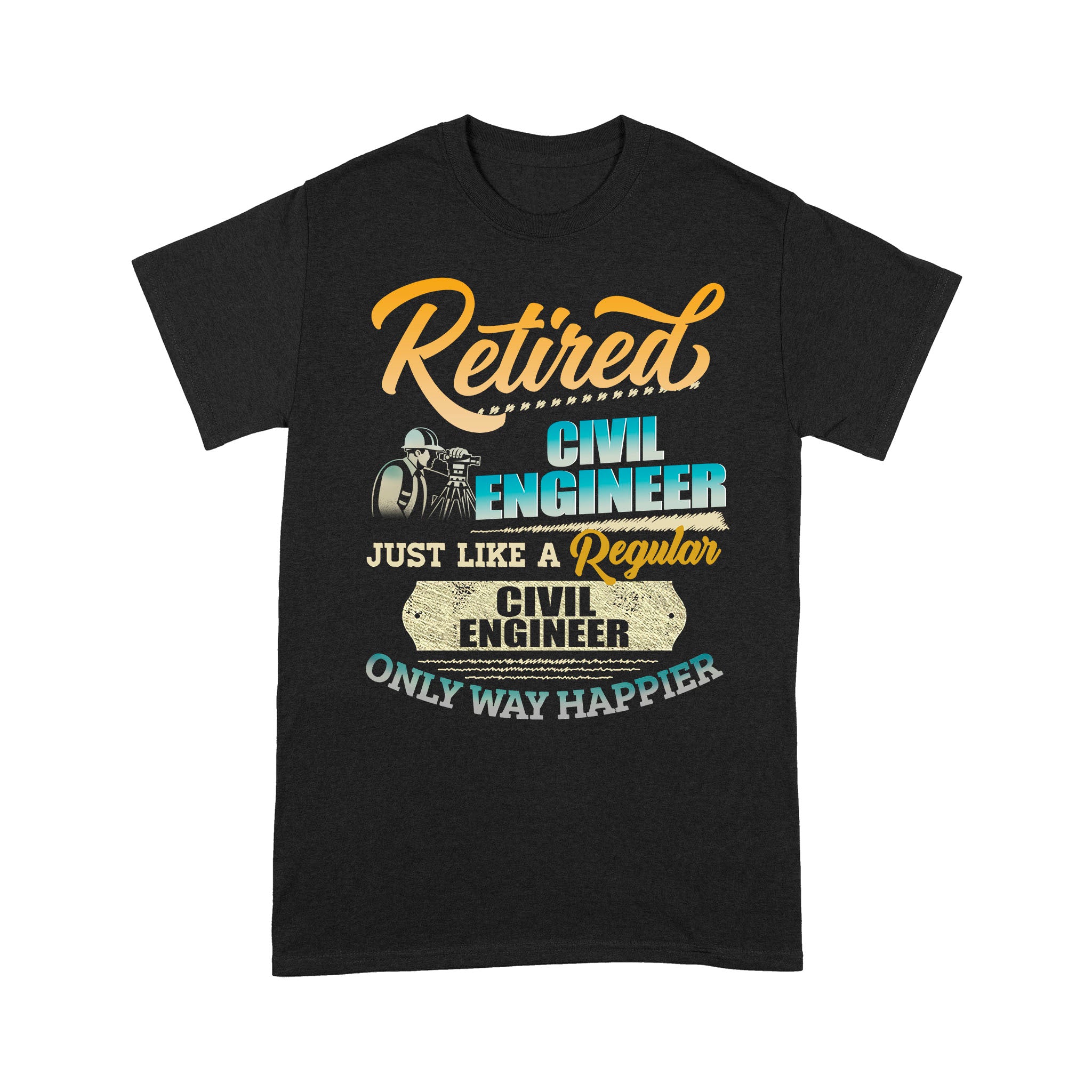 Retired Civil Engineer Just Like A Regular Only Way Happier Retire – Standard T-shirt