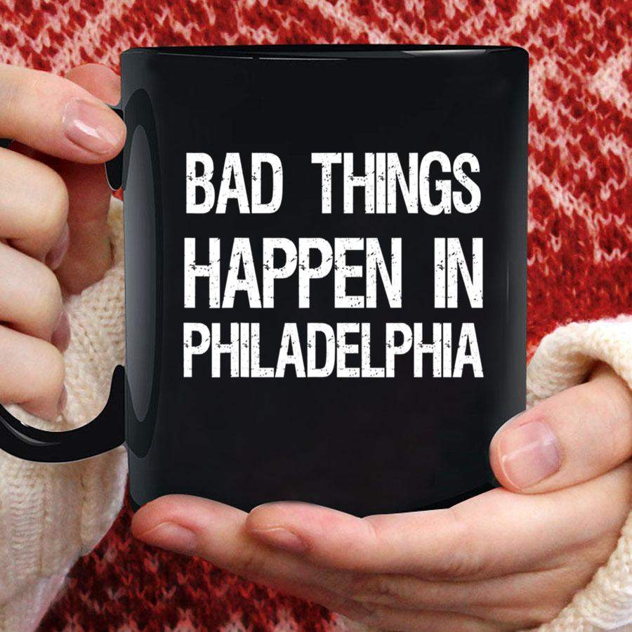 bad things Happen In Philadelphia funny Mug