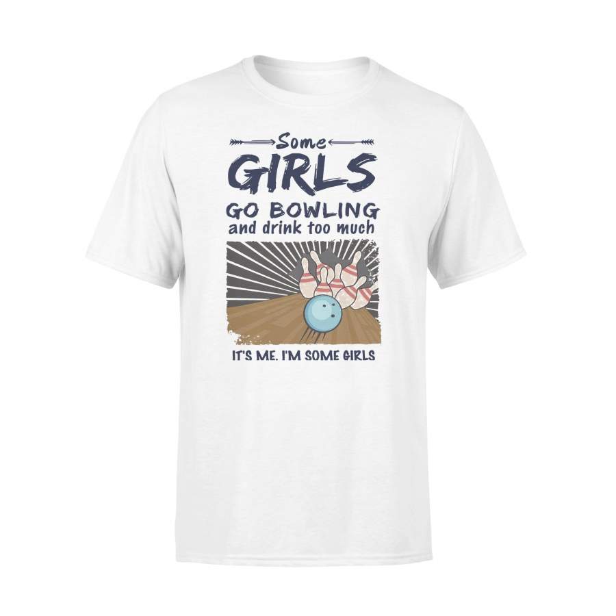 Some Girls Go Bowling And Drink Too Much It’S Me I’M Some Girls T-shirt