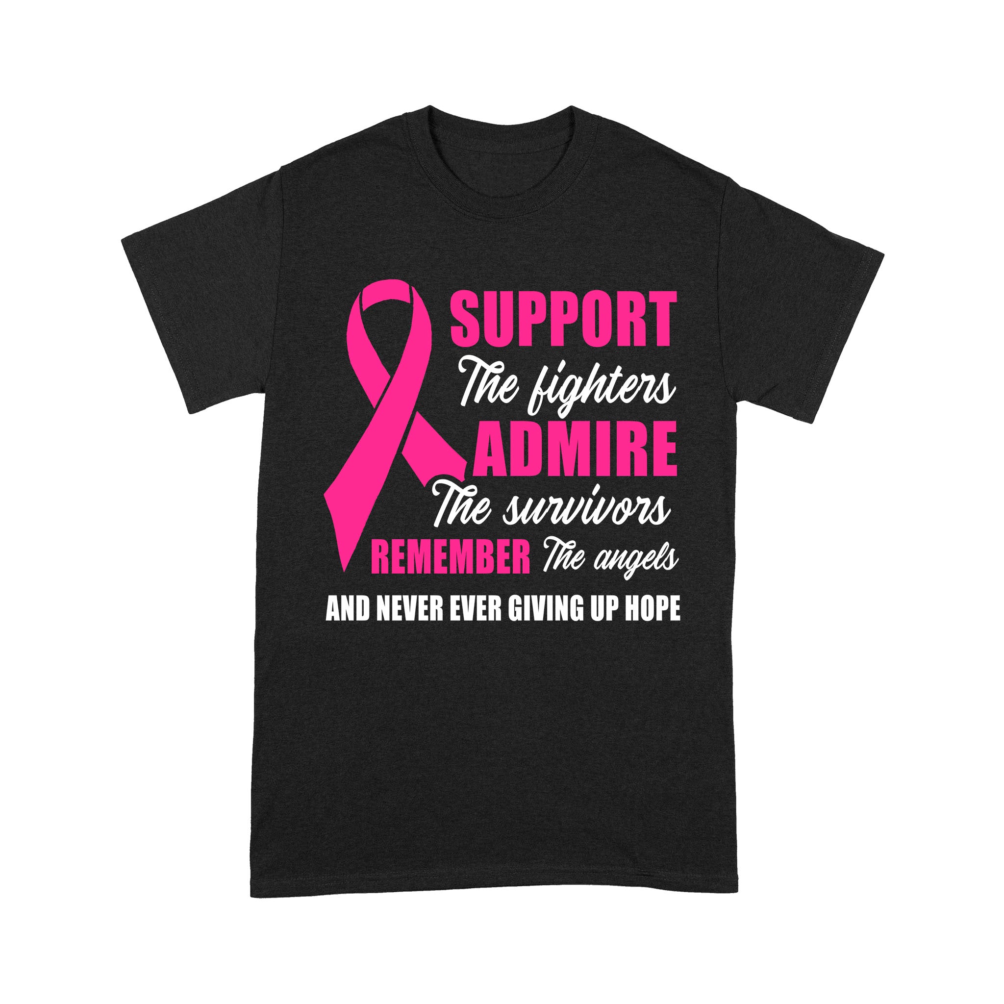 Support The Fighters Admire The Survivors Remember The Angels And Never Ever Giving Up Hope Breast Cancer – Standard T-shirt