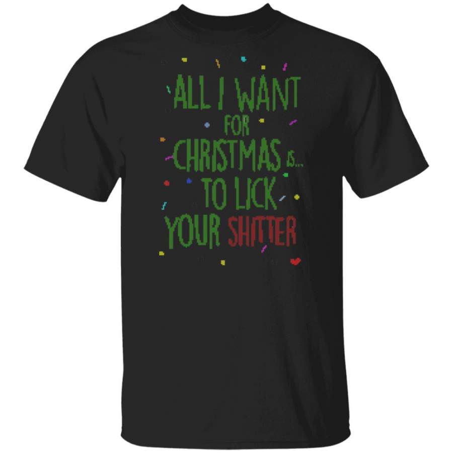 All I Want For Christmas Is To Lick Your Shitter Ugly Christmas Sweater Shirt