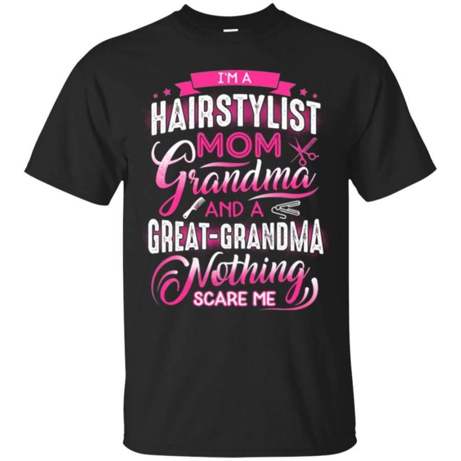 Mother’s Day T-Shirt I’m a Hairstylist Mom Grandma And Nothing Scare Me Tee Shirt  A Great Present to Happy mom 2018