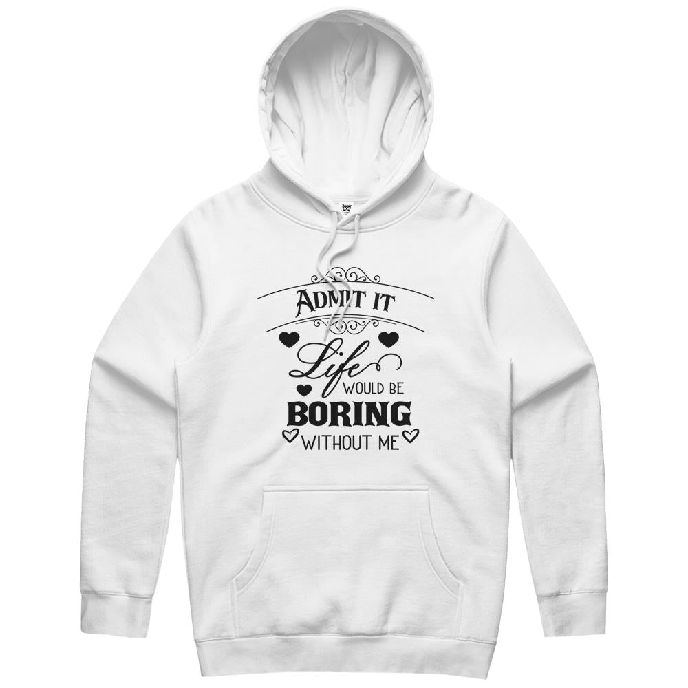 Admit It Life Would Be Boring Funny Saying (1) Hoodie