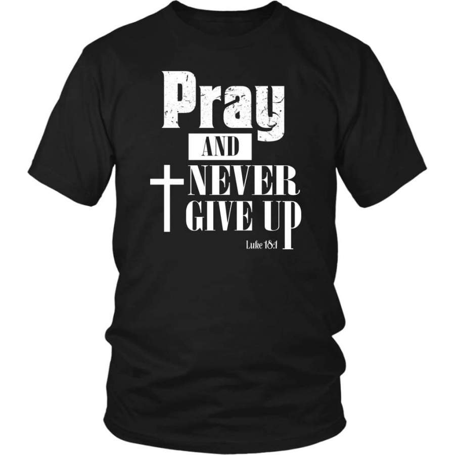 Pray and never give up Luke 18:1 t-shirt