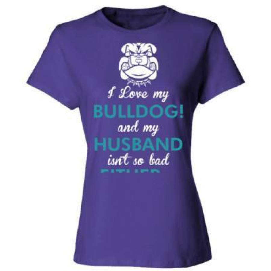 AGR I Love My Bulldog Dog My Husband Isnt So Bad Either – Ladies’ Cotton T-Shirt