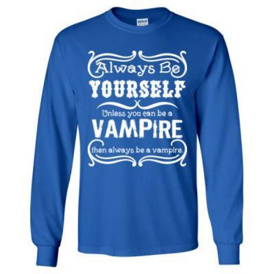 AGR Always Be Yourself Unless You Can Be A Vampire Then Always Be A Vampire – Long Sleeve T-Shirt