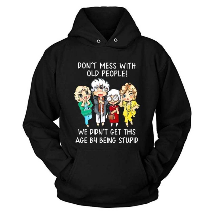 #golden Girl Don’t Mess With Old People We Didn’t Get This T-shirt Hoodie