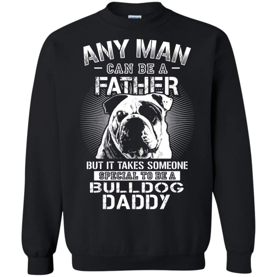 AGR Any Man Can Be A Father Someone Special To Be Bulldog Daddy Sweatshirt