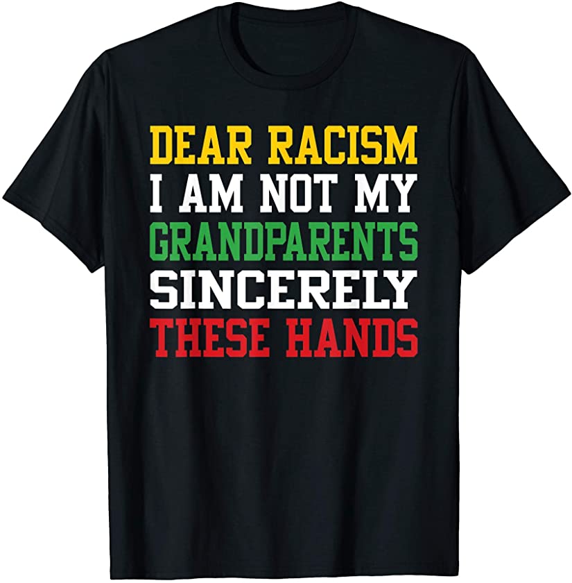 Dear racism I am not my grandparents Black Lives Matter T-Shirt