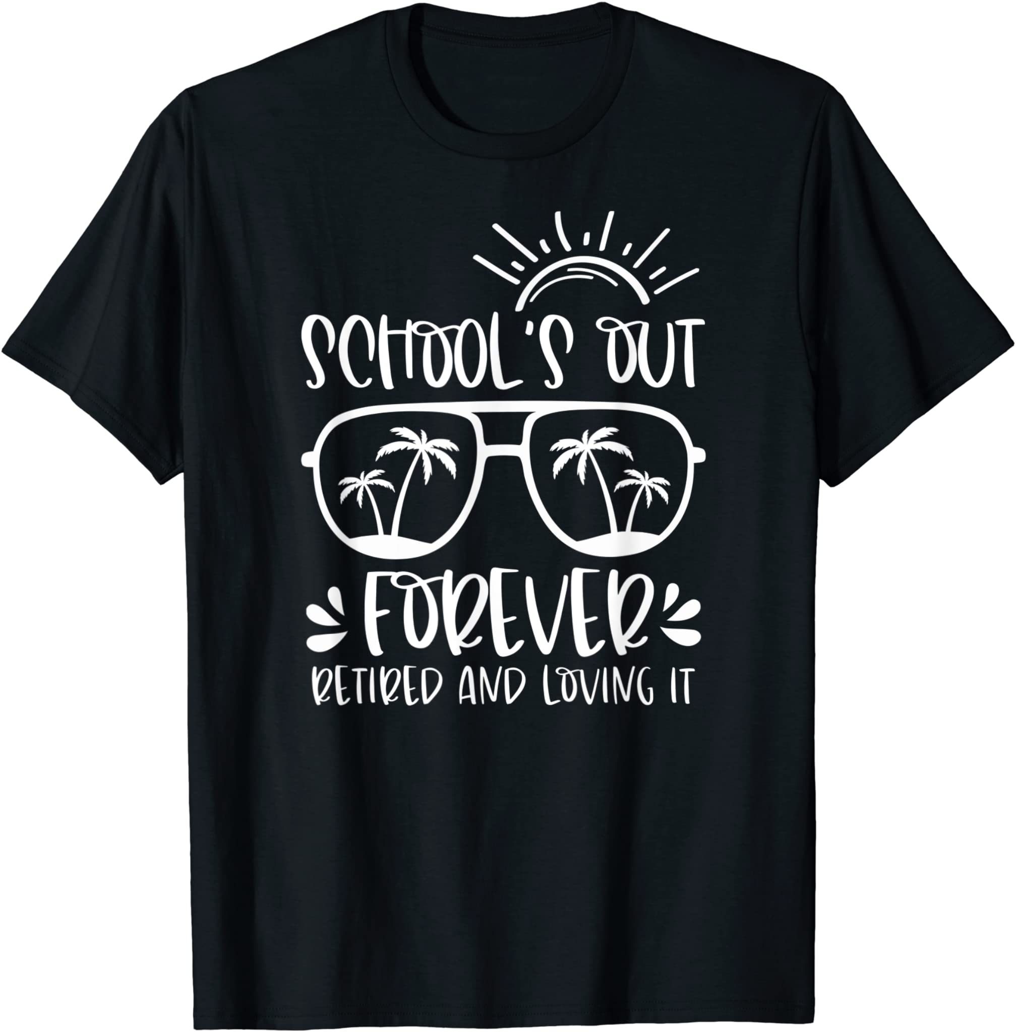 Schools Out Forever Retired & Loving It Funny Summer Teacher T-Shirt