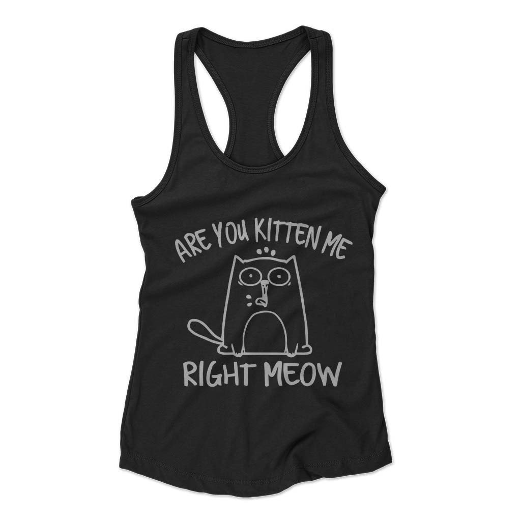 Are You Kitten Me Right Meow Cute Woman’s Racerback Tank Top