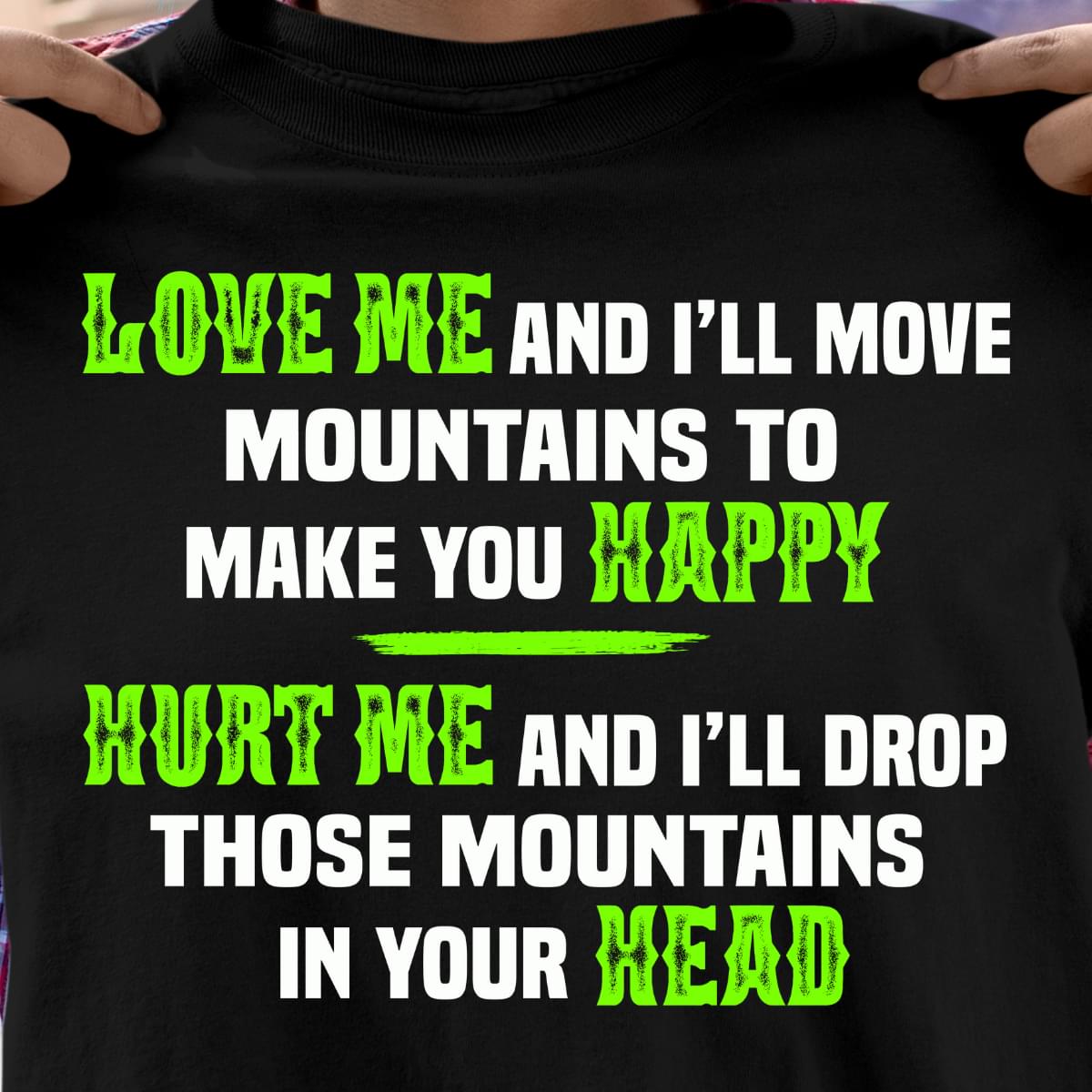 Love Me Ill Move Mountains To Make You Happy Hurt Me And I’ll Drop Those Mountains In Your Head Standard Men T-shirt