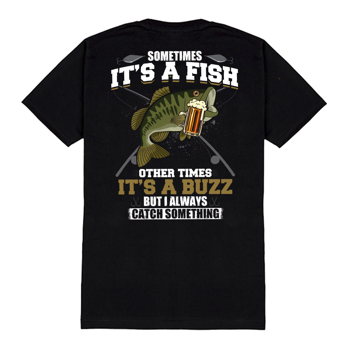 Sometimes It’S A Fish Other Times It’S A Buzz But I Always Catch Something Shirt, Fishing Shirt, Fish Shirt, Fish Lover Shirt, T-Shirt, Tee