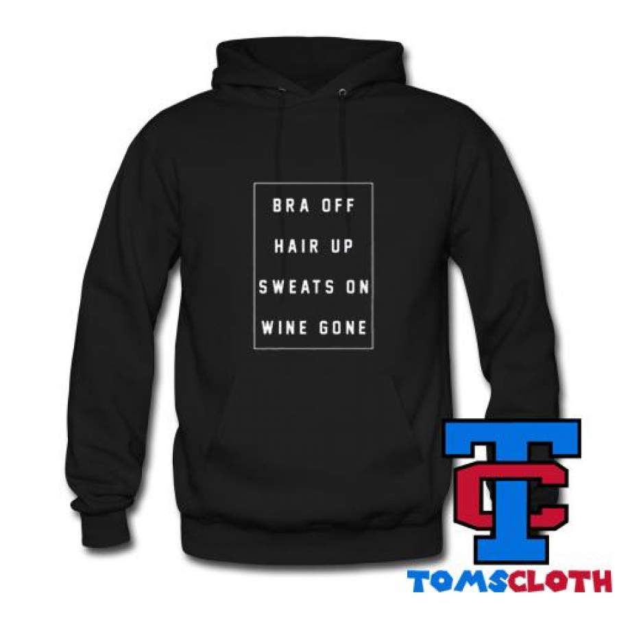 Bra Off Hair Up Sweats On WIne Gone Hoodie