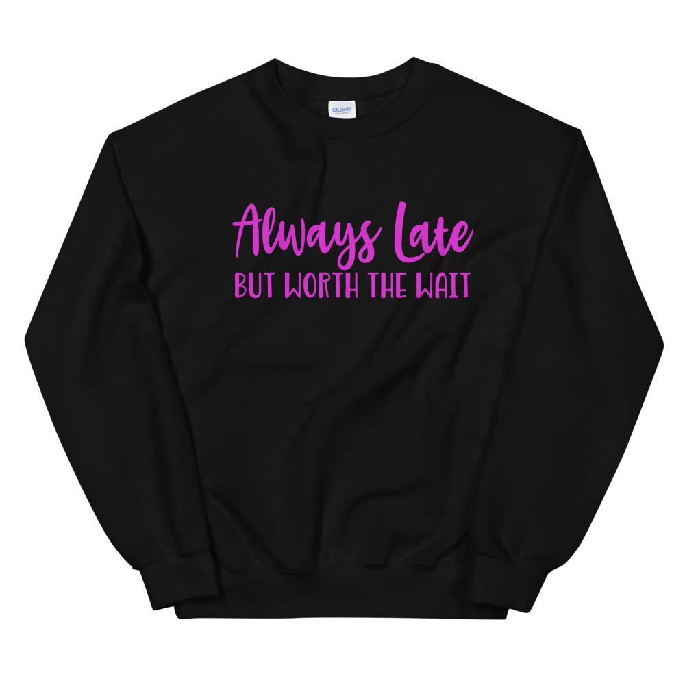 Always Late Sweatshirt or Hoodie