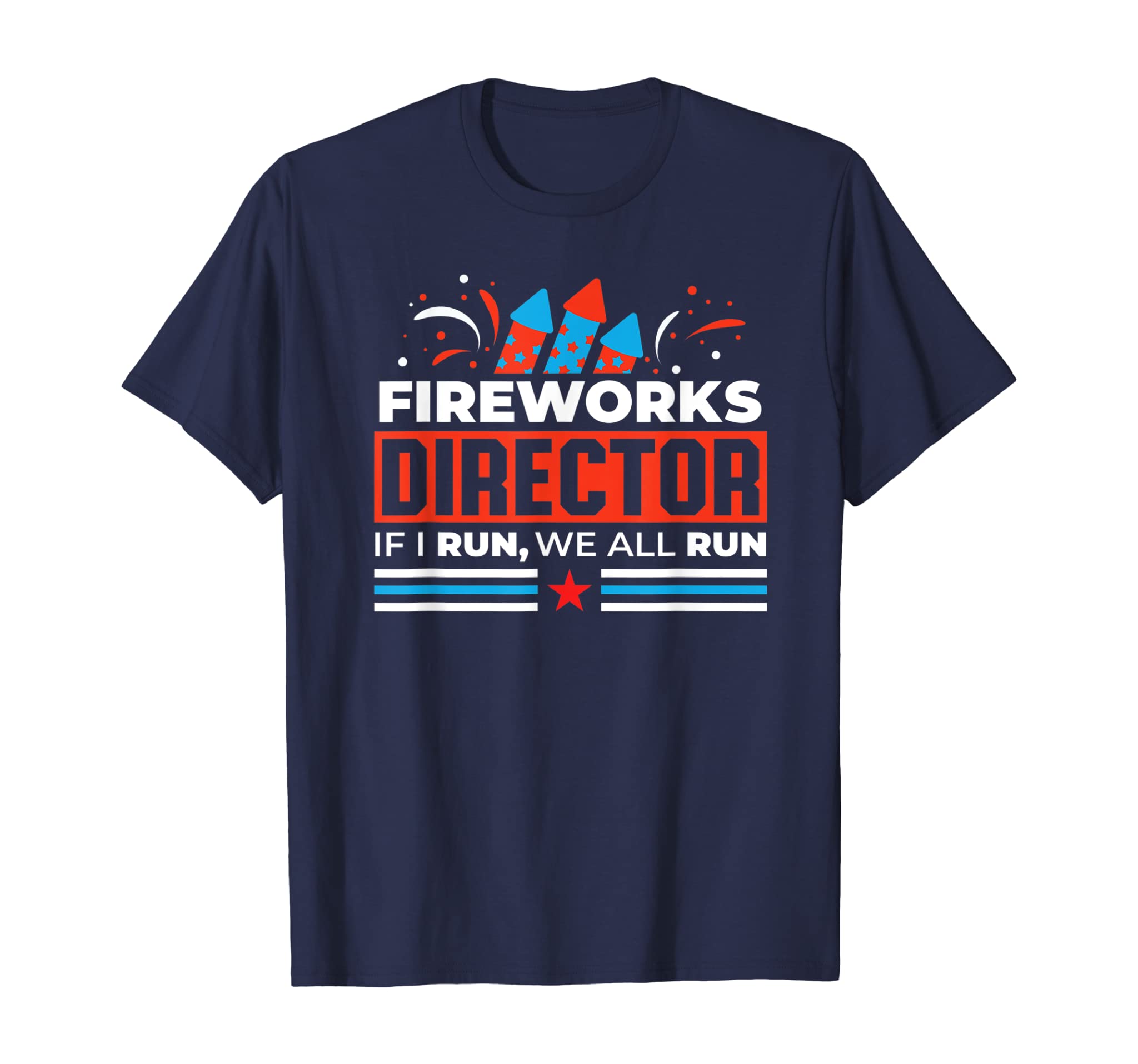 Fireworks Director If I Run We All You Run 4th Of July Funny T-Shirt