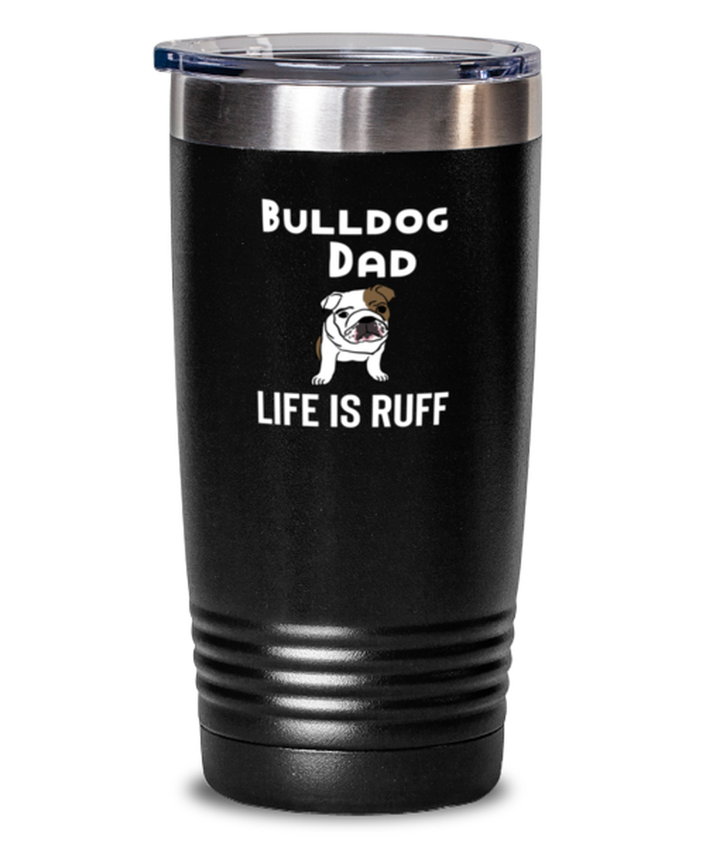 20 Oz Tumbler Stainless Steel  Funny Bulldog Dad Life Is Ruff