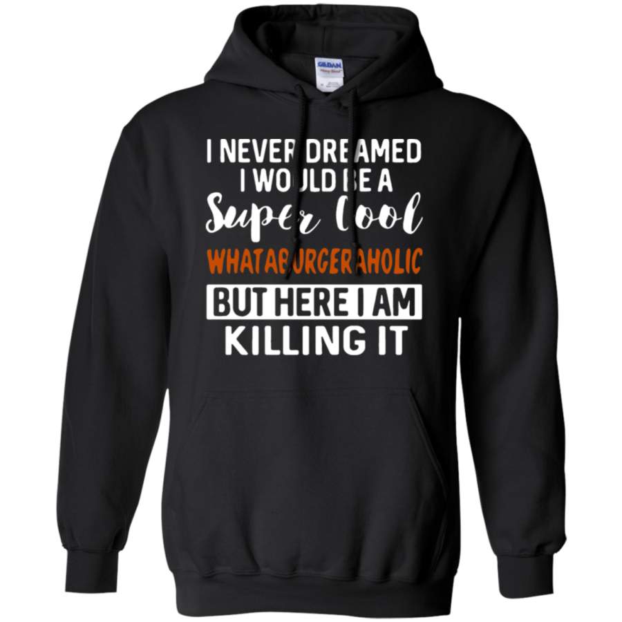 AGR I Never Dreamed I Would Be A Super Cool Whataburgeraholic Hoodie