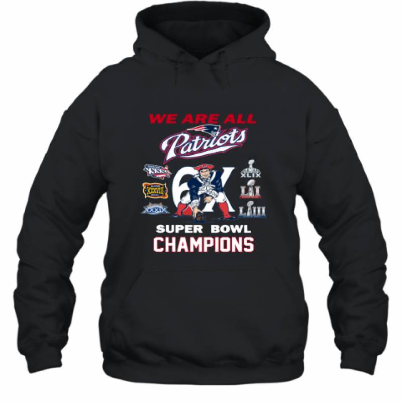 We are all Patriots 6x Super Bowl Champions New England Patriots shirt Hoodie