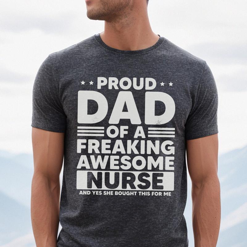 Proud Dad of a Freaking Awesome Nurse T-Shirt, Funny Fathers Day Gift for Nurse Dads Casual Cotton Top for Men and Women, Full Size