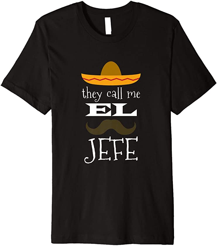 They Call Me El Jefe Bragging Boss Joke Mexican Fiesta Premium T-Shirt