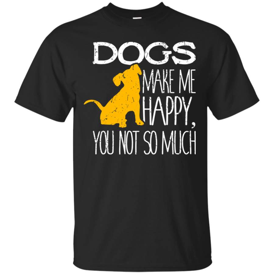 Dogs Make Me Happy You Not So Much Puppy Lover Gift Men/Women T shirt