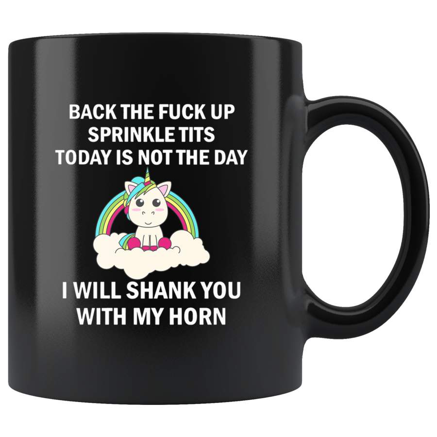 Back The Fuck Up Sprinkle Tits Today Is Not The Day I Will Shank You With My Horn Black Coffee 