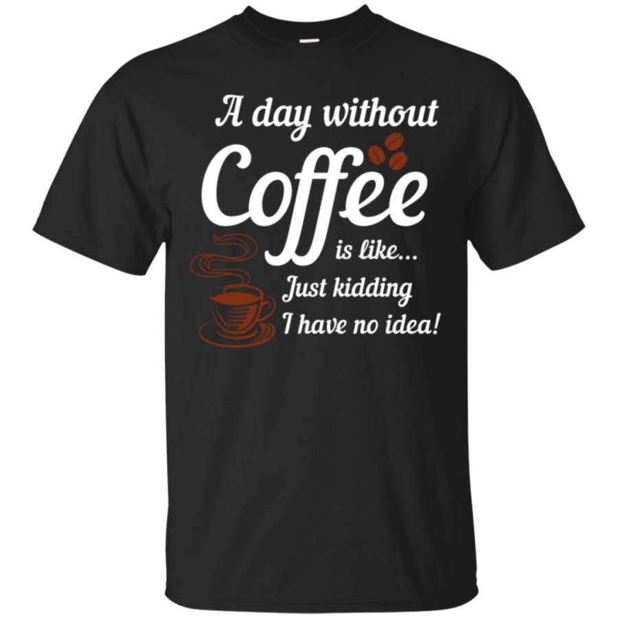 AGR A Day Without Coffee is Like I Have No Idea – Men’s Premium T-Shirt