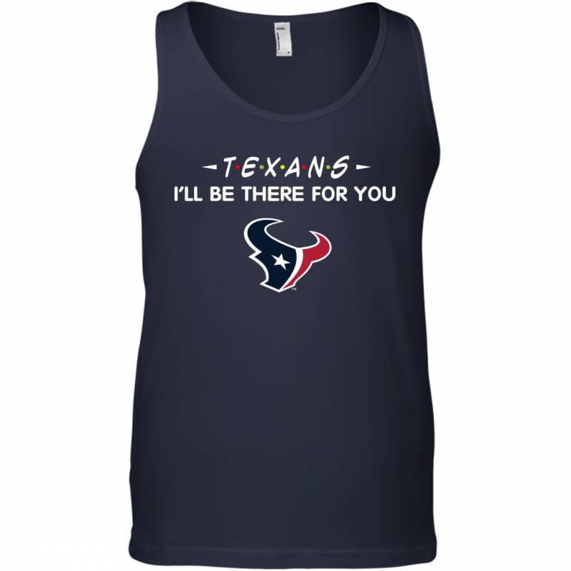 Texans I’ll Be There For You Houston Texans T Shirt Tank Top