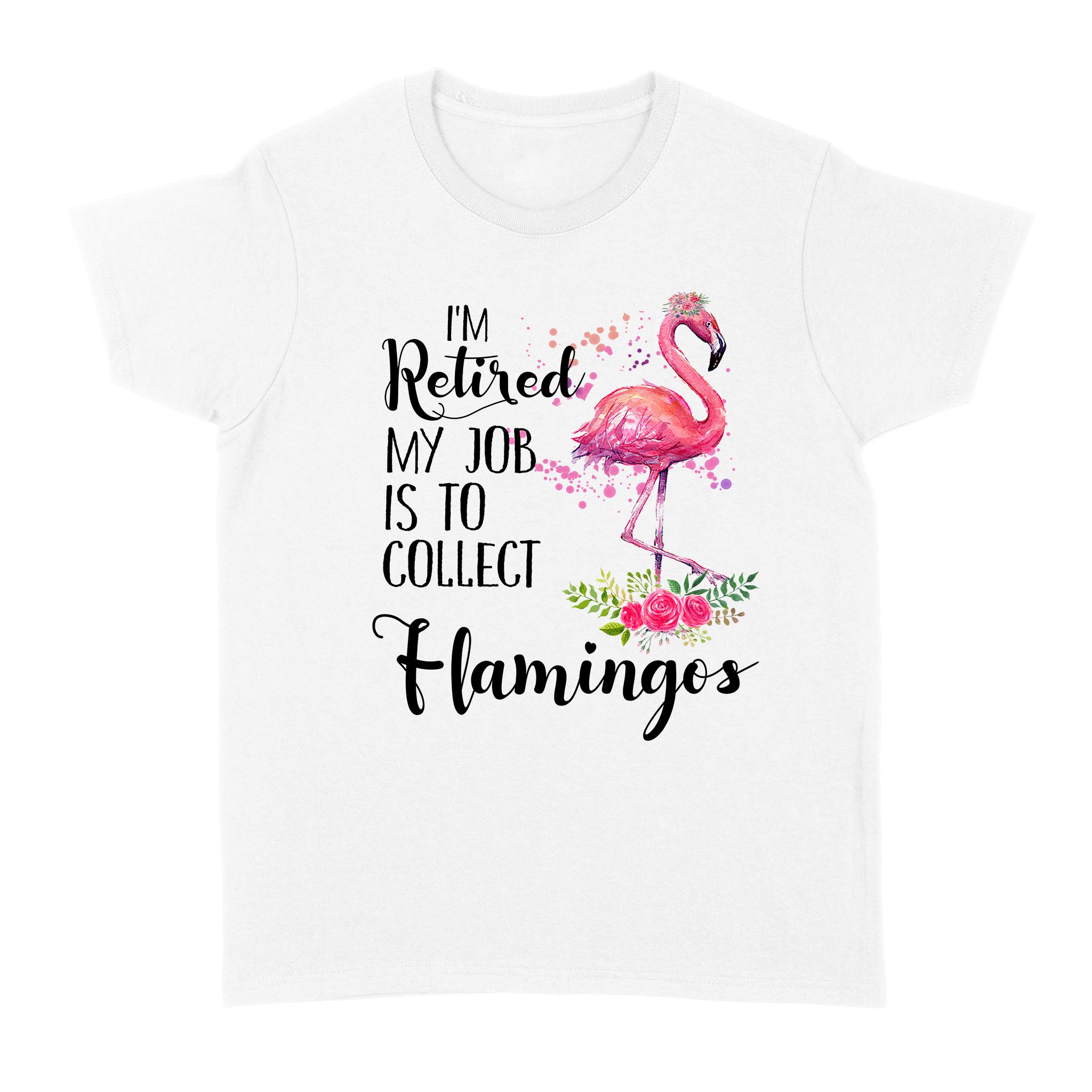 I’M Retired My Job Is To Collect Flamingos – Standard Women’S T-Shirt