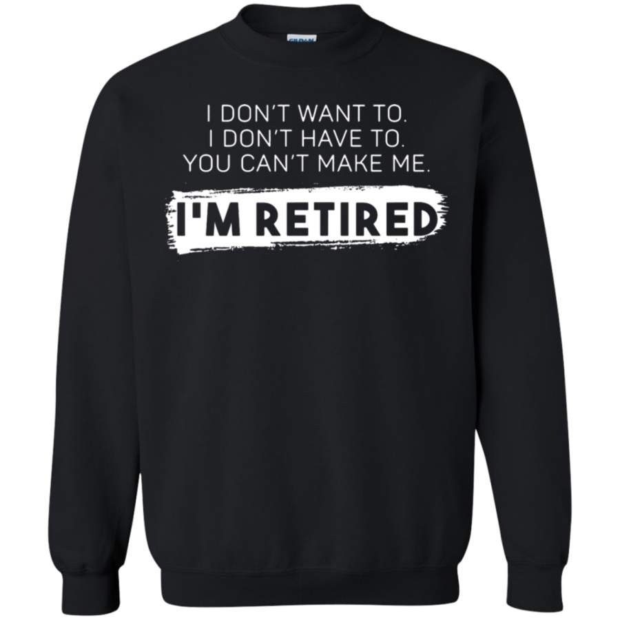 AGR You Can’t Make Me I’m Retired No More Work Sweatshirt