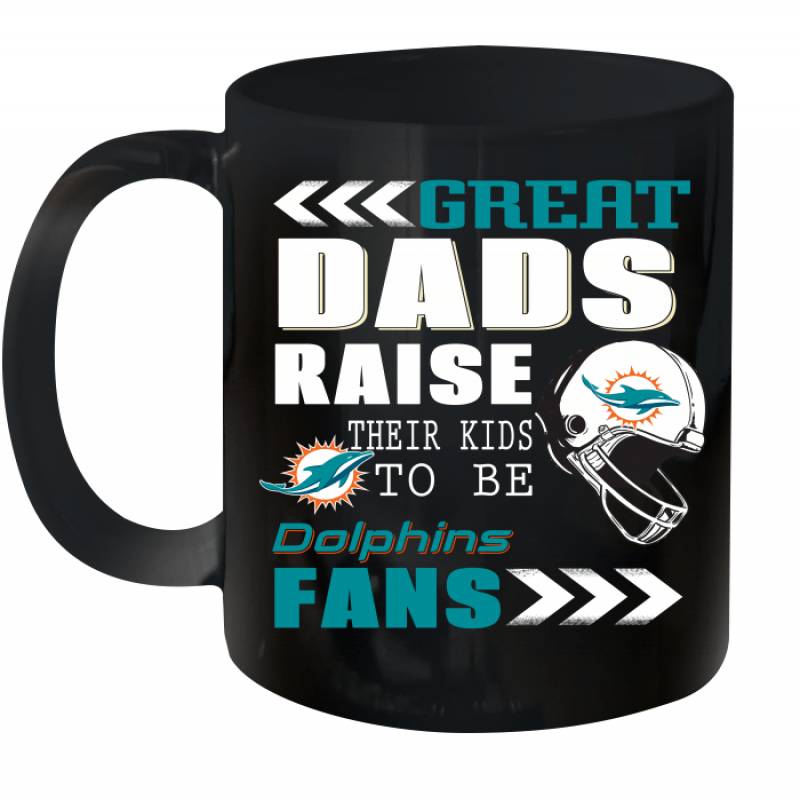 Great Dads Raise Their Kids To Be Miami Dolphins Fans Fathers Day Gift Ceramic Mug 11oz