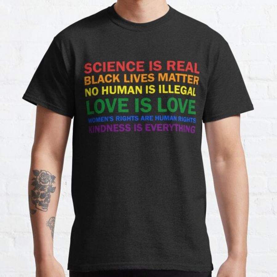 Science Is Real Black Lives Matter No Human Is Illegal Love Is Love Women’s Rights Are Human Rights Kindness Is Everything T-Shirt