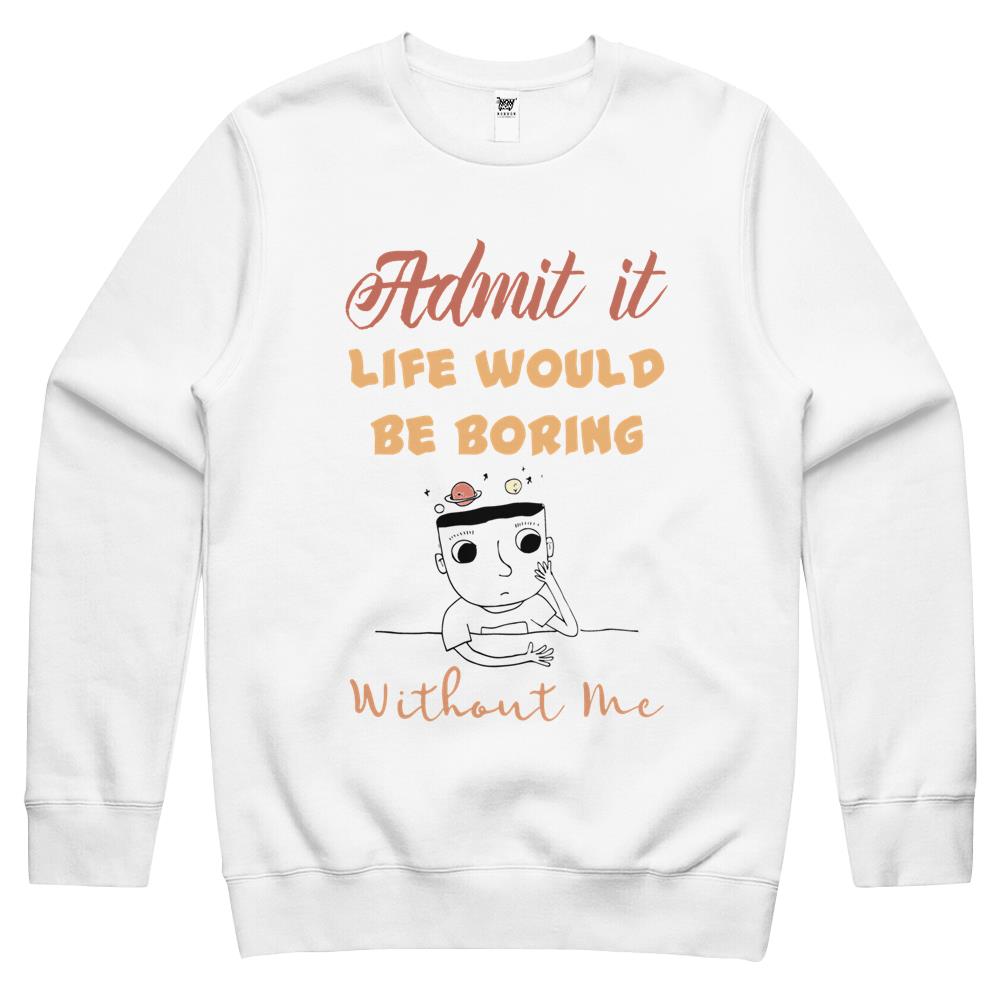 Admit It Life Would Be Boring Without Me (3) Crewneck Sweatshirt