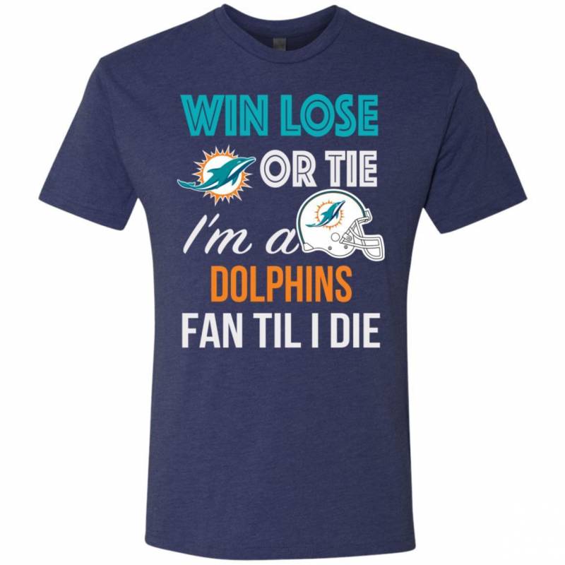 Win Lose Or Tie I’m A Miami Dolphins Fan Til I Die T Shirts