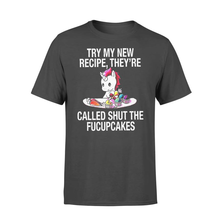 Unicorn Try My New Recipe They’re Called Shut The Fucupcakes T-shirt